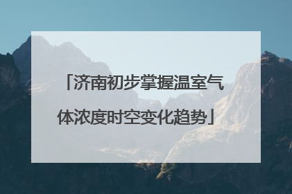 济南初步掌握温室气体浓度时空变化趋势