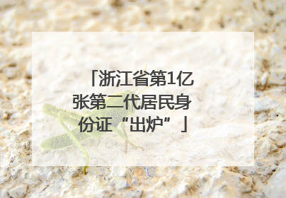 浙江省第1亿张第二代居民身份证“出炉”