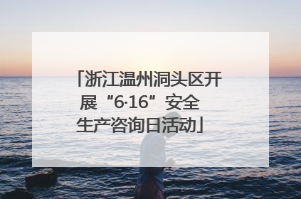 浙江温州洞头区开展“6·16”安全生产咨询日活动
