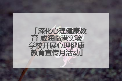 深化心理健康教育 威海临港实验学校开展心理健康教育宣传月活动