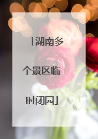 湖南多个景区临时闭园