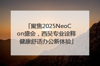 聚焦2025NeoCon盛会，西昊专业诠释健康舒适办公新体验