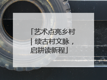 艺术点亮乡村｜续古村文脉，启耕读新程