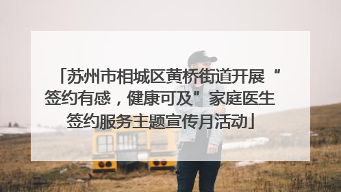 苏州市相城区黄桥街道开展“签约有感，健康可及”家庭医生签约服务主题宣传月活动