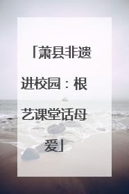 萧县非遗进校园：根艺课堂话母爱