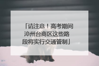 请注意！高考期间 漳州台商区这些路段将实行交通管制