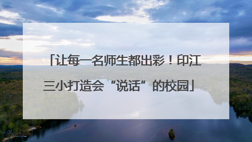 让每一名师生都出彩！印江三小打造会“说话”的校园
