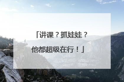 讲课？抓娃娃？他都超级在行！