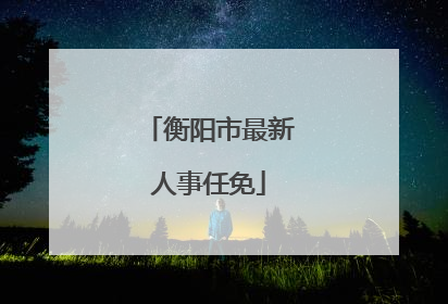 衡阳市最新人事任免