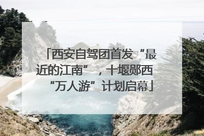 西安自驾团首发“最近的江南”，十堰郧西“万人游”计划启幕