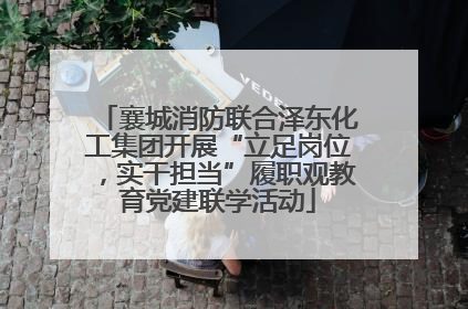 襄城消防联合泽东化工集团开展“立足岗位，实干担当”履职观教育党建联学活动