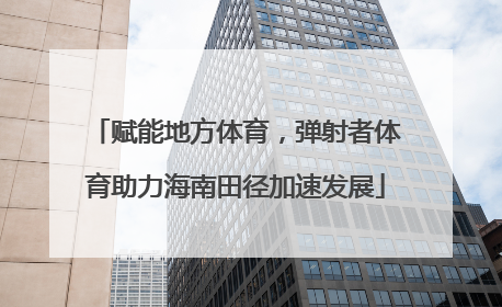 赋能地方体育，弹射者体育助力海南田径加速发展