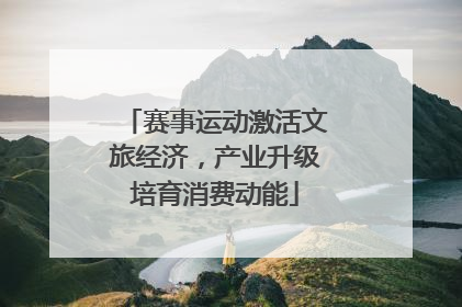 赛事运动激活文旅经济，产业升级培育消费动能