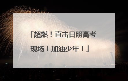 超燃！直击日照高考现场！加油少年！