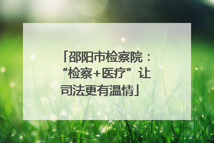邵阳市检察院：“检察+医疗”让司法更有温情