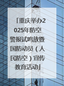 重庆举办2025年防空警报试鸣放暨国防动员（人民防空）宣传教育活动