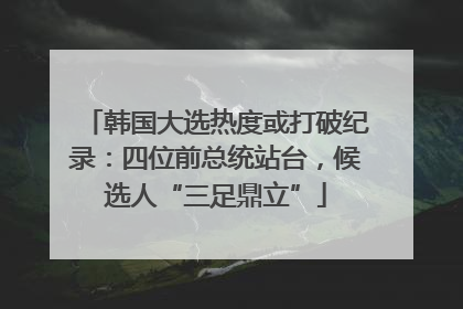 韩国大选热度或打破纪录：四位前总统站台，候选人“三足鼎立”