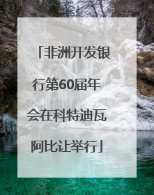 非洲开发银行第60届年会在科特迪瓦阿比让举行