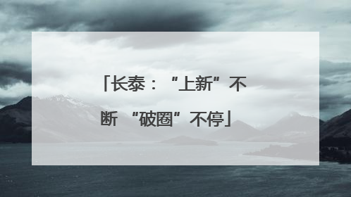 长泰：“上新”不断 “破圈”不停