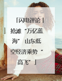 闪电评论丨抢滩“万亿蓝海” 山东低空经济乘势“高飞”