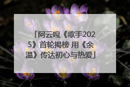阿云嘎《歌手2025》首轮揭榜 用《余温》传达初心与热爱