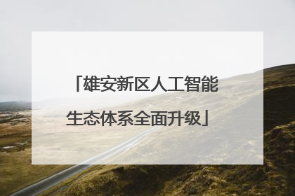 雄安新区人工智能生态体系全面升级
