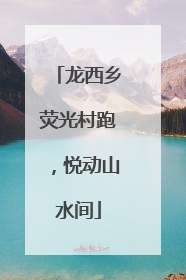 龙西乡荧光村跑，悦动山水间
