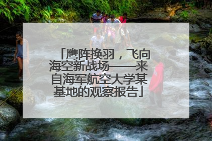 鹰阵换羽，飞向海空新战场——来自海军航空大学某基地的观察报告