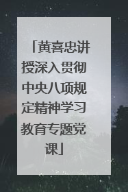 黄喜忠讲授深入贯彻中央八项规定精神学习教育专题党课