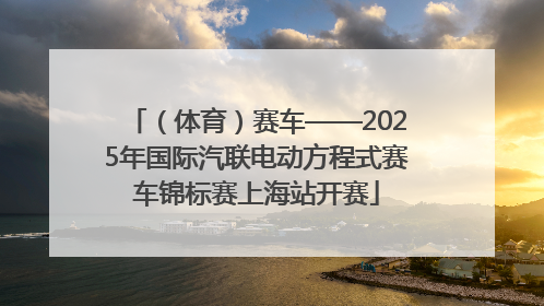 （体育）赛车——2025年国际汽联电动方程式赛车锦标赛上海站开赛
