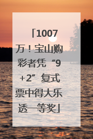 1007万！宝山购彩者凭“9+2”复式票中得大乐透一等奖