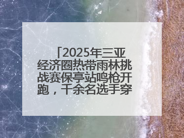 2025年三亚经济圈热带雨林挑战赛保亭站鸣枪开跑，千余名选手穿越雨林