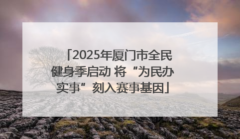 2025年厦门市全民健身季启动 将“为民办实事”刻入赛事基因