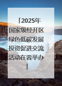2025年国家级经开区绿色低碳发展投资促进交流活动在蓉举办