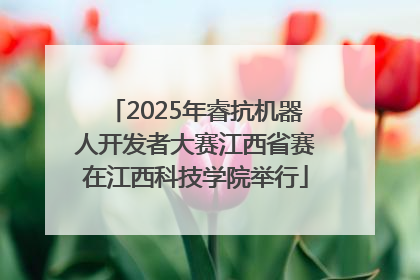 2025年睿抗机器人开发者大赛江西省赛在江西科技学院举行