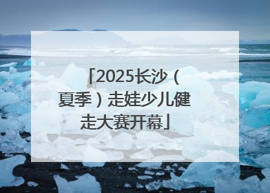 2025长沙（夏季）走娃少儿健走大赛开幕