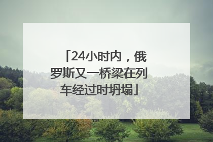 24小时内，俄罗斯又一桥梁在列车经过时坍塌