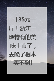 35元一斤！浙江一地特有的美味上市了，去晚了根本买不到