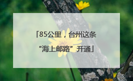 85公里，台州这条“海上邮路”开通