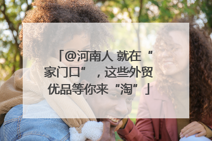 @河南人 就在“家门口”，这些外贸优品等你来“淘”