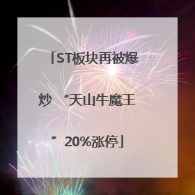 ST板块再被爆炒 “天山牛魔王”20%涨停